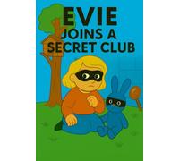 Evie Joins A Secret Club: A hidden clubhouse, a secret knock, and a mission of fun! (Evie's Adventures)
