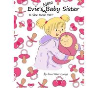 Evie's New Baby Sister - Is She Here Yet?: A heart-warming picture book about the long wait and final arrival of Evie’s baby sister into the world (Evie's Adventure)