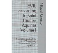 EVIL according to Saint Thomas Aquinas Volume I: A complete study of the work "Quaestiones Disputatae de Malo": Question I (Thomistic Wisdom: Reflections on Evil)