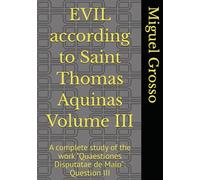EVIL according to Saint Thomas Aquinas Volume III: A complete study of the work "Quaestiones Disputatae de Malo": Question III (Thomistic Wisdom: Reflections on Evil)
