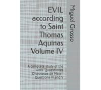 EVIL according to Saint Thomas Aquinas Volume IV: A complete study of the work "Quaestiones Disputatae de Malo": Questions IV and V (Thomistic Wisdom: Reflections on Evil)