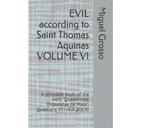 EVIL according to Saint Thomas Aquinas VOLUME VI: A complete study of the work "Quaestiones Disputatae de Malo": Questions VIII-IX-X and XI (Thomistic Wisdom: Reflections on Evil)