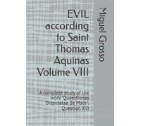 EVIL according to Saint Thomas Aquinas Volume VIII: A complete study of the work "Quaestiones Disputatae de Malo": Question XVI: 8 (Thomistic Wisdom: Reflections on Evil)