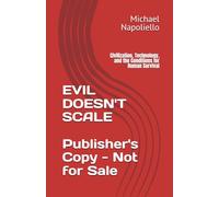 EVIL DOESN'T SCALE: Civilization, Technology, and the Conditions for Human Survival