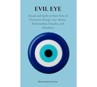 Evil Eye: Rituals and Spells to Open Paths of Protection, Energy, Love, Money, Relationships, Sexuality, and Abundance (Rituals & Spells: Practices ... Sexuality in Your Journey of Transformation)