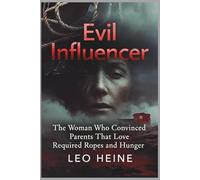 Evil Influencer: The Woman Who Convinced Parents That Love Required Ropes and Hunger