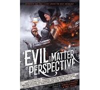 Evil is a Matter of Perspective: An Anthology of Antagonists