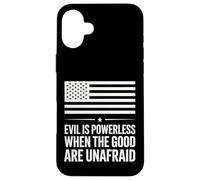 Evil is Powerless When The Good are Unafraid American Flag Case for iPhone 16 Plus