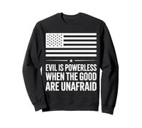 Evil is Powerless When The Good are Unafraid American Flag Sweatshirt