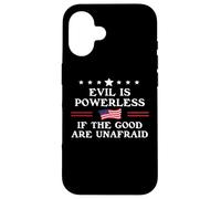 Evil is Powerless When the Good are Unafraid Fight Fascism Case for iPhone 16
