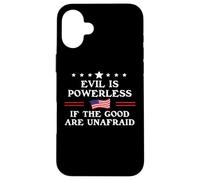 Evil is Powerless When the Good are Unafraid Fight Fascism Case for iPhone 16 Plus