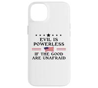 Evil is Powerless When the Good are Unafraid Resist Fascism Case for iPhone 14 Plus