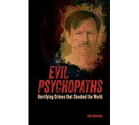 Evil Psychopaths: Horrifying Crimes that Shocked the World (True Crime Casefiles)