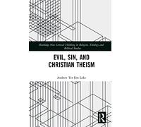 Evil, Sin, and Christian Theism (Routledge New Critical Thinking in Religion, Theology and Biblical Studies)