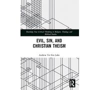 Evil, Sin, and Christian Theism (Routledge New Critical Thinking in Religion, Theology and Biblical Studies)
