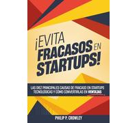 ¡EVITA FRACASOS EN STARTUPS!: Las Diez Principales Causas de Fracaso en Startups Tecnológicas y Cómo Convertirlas en Ventajas