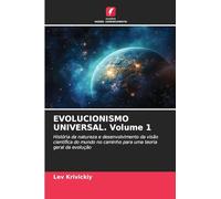 EVOLUCIONISMO UNIVERSAL. Volume 1: História da natureza e desenvolvimento da visão científica do mundo no caminho para uma teoria geral da evolução