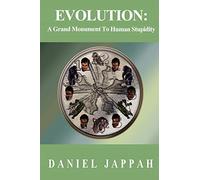 EVOLUTION: A Grand Monument to Human Stupidity
