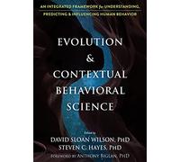 Evolution and Contextual Behavioral Science: An Integrated Framework for Understanding, Predicting, and Influencing Human Behavior