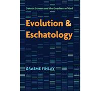 Evolution and Eschatology: Genetic Science and the Goodness of God