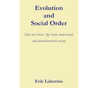 Evolution and Social Order: How our Stone Age brain understands and misunderstands society