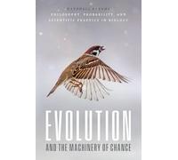 Evolution and the Machinery of Chance: Philosophy, Probability, and Scientific Practice in Biology