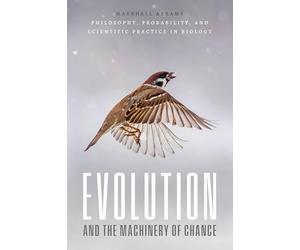 Evolution and the Machinery of Chance: Philosophy, Probability, and Scientific Practice in Biology