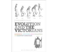 Evolution and the Victorians: Science, Culture and Politics in Darwin's Britain