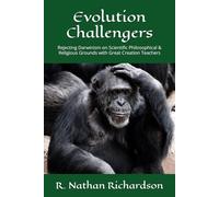 Evolution Challengers: Rejecting Darwinism on Scientific Philosophical & Religious Grounds with Great Creation Teachers