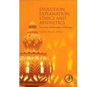 Evolution, Explanation, Ethics and Aesthetics: Towards a Philosophy of Biology