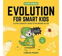 Evolution for Smart Kids: A Little Scientist's Guide to the Origins of Life (Volume 2) (Future Geniuses)