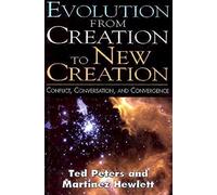 Evolution From Creation to New Creation: Conflict, Conversation, and Convergence: The Controversy in Laboratory, Church, and Society