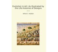 Evolution in Art: As Illustrated by the Life-histories of Designs (Classic Books)