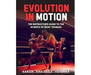 Evolution in Motion: The instructor's Guide to the Science of Muay Thaibata
