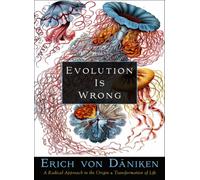 Evolution Is Wrong : A Radical Approach to the Origin and Transformation of Life