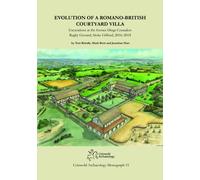 Evolution of a Romano-British Courtyard Villa : Excavations at the former Dings Crusaders Rugby Ground, Stoke Gifford 2016-2018