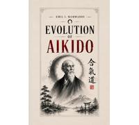 Evolution of Aikido: History, Lines and Postwar Development (Emil Mammadov Aikido Library)