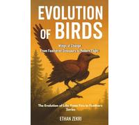 Evolution of Birds: Wings of Change: From Feathered Dinosaurs to Modern Flight: 3 (The Evolution of Life: From Fins to Feathers)