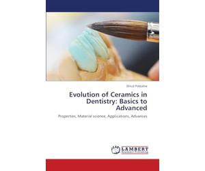 Evolution of Ceramics in Dentistry: Basics to Advanced: Properties, Material science, Applications, Advances
