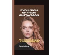 EVOLUTION OF FRIDA GUSTAVSSON: Comprehensive Biography of a Modern Creative Icon