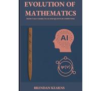 EVOLUTION OF MATHEMATICS: FROM TALLY MARK TO AI AND QUANTUM COMPUTING (Evolution Series)