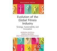 Evolution of the Global Fitness Industry: Strategy, Sustainability and Innovation (Routledge Focus on Business and Management)