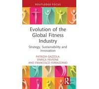 Evolution of the Global Fitness Industry: Strategy, Sustainability and Innovation (Routledge Focus on Business and Management)