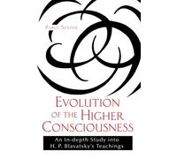 Evolution of the Higher Consciousness: An In-depth Study into H. P. Blavatsky's Teachings