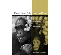 Evolution of the Human Diet: The Known, the Unknown, and the Unknowable (Human Evolution Series)