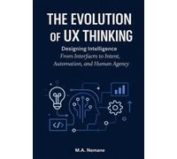 Evolution of UX thinking: Designing Intelligence From Interfaces to Intent, Automation, and Human Agency