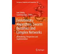 Evolutionary Algorithms, Swarm Dynamics and Complex Networks: Methodology, Perspectives and Implementation: 26 (Emergence, Complexity and Computation, 26)