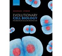 Michael R. Lynch – Evolutionary Cell Biology: The Origins of Cellular Architecture