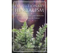 Evolutionary Herbalism: Science, Spirituality, and Medicine from the Heart of N
