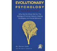 EVOLUTIONARY PSYCHOLOGY Summarized: Why We Do What We Do: The Biology of Human Nature, Mating Strategies, and Social Behavior (Psychology Summit Collection)